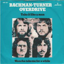 Bachman Turner Overdrive : Take It Like a Man - Woncha Take Me for a While
